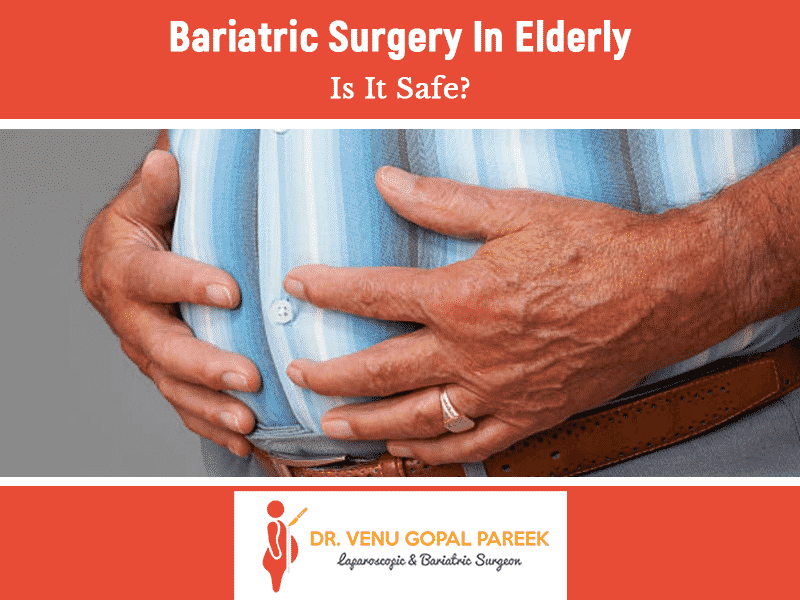 Get today Bariatric surgery for elderly patients by Dr Venugopal Pareek, Best Bariatric and Laparoscopic surgeon in Hyderabad